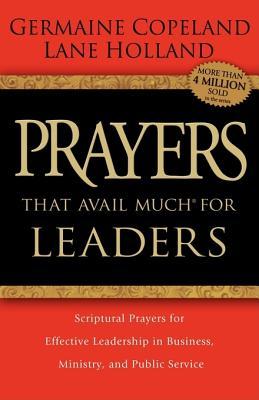 Read online Prayers That Avail Much for Leaders: Scriptural Prayers for Effective Leadership in Business, Ministry, and Public Service - Germaine Copeland file in ePub
