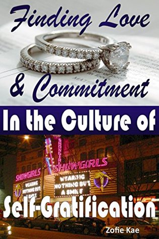 Read Finding Love & Commitment in the Culture of Self-Gratification - Zofie Kae | PDF