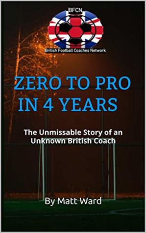 Download ZERO TO PRO IN 4 YEARS: The Unmissable Story of an Unknown British Coach - Matt Ward file in ePub