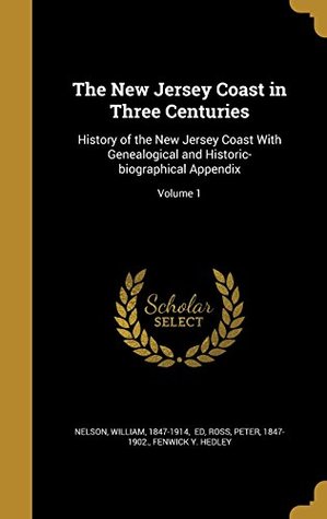 Read The New Jersey Coast in Three Centuries: History of the New Jersey Coast with Genealogical and Historic-Biographical Appendix; Volume 1 - Fenwick Y Hedley | ePub