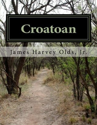 Read online Croatoan: Over the years there have been various accounts of what really happened to the Lost Colonists of Roanoke. Although the Spanish searched in 1588, no record has been made of what their conclusions were. Here is one possible account.. - James Harvey Olds Jr. | ePub