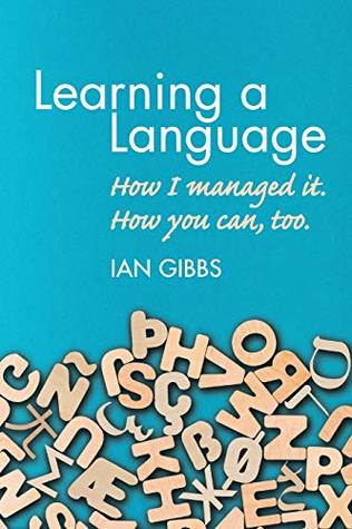 Read Learning a Language: How I managed it. How you can too - Ian Gibbs file in ePub
