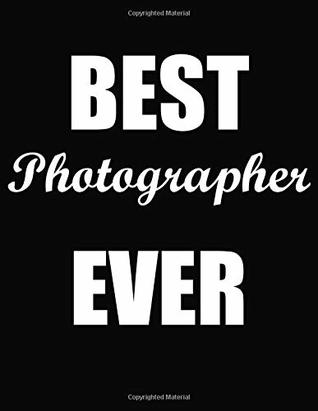 Read Best Photographer Ever: Funny Blank Line Photographer Notebook (8.5 X 11 - 110 Blank Pages) - Blaze Publishing file in PDF