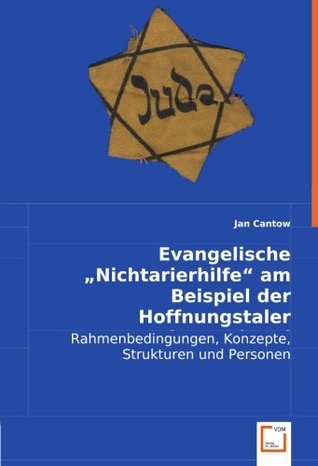 Read Evangelische Nichtarierhilfe am Beispiel der Hoffnungstaler Anstalten Lobetal: Rahmenbedingungen, Konzepte, Strukturen und Personen. - Jan Cantow file in PDF