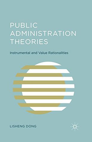 Read online Public Administration Theories: Instrumental and Value Rationalities - Lisheng Dong | PDF
