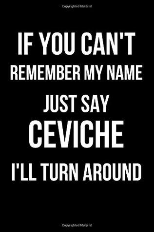 Read If You Can't Remember My Name Just Say Ceviche I'll Turn Around: Blank Line Journal -  file in PDF
