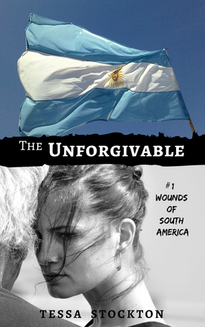 Read online The Unforgivable (Wounds of South America, #1) - Tessa Stockton | PDF