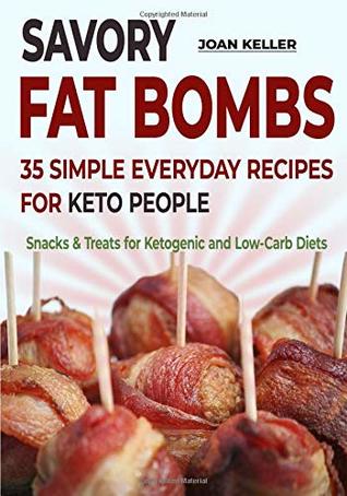 Read online Savory Fat Bombs: 35 Simple Everyday Recipes for Keto People (Snacks & Treats for Ketogenic and Low-Carb Diets) - Joan Keller file in ePub