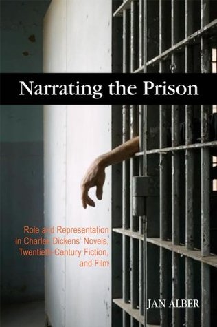 Read Narrating the Prison: Role and Representation in Charles Dickens' Novels, Twentieth-Century Fiction, and Film, Student Edition - Jan Alber | PDF