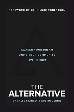 Download The Alternative: Awaken Your Dream, Unite Your Community, and Live in Hope - Caleb Stanley file in ePub