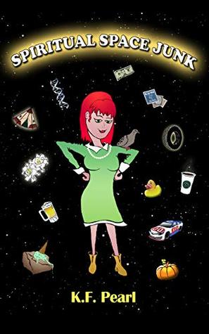 Read online Spiritual Space Junk: Tiny Tales of Synchronicity, Silliness, and Sass - K. F. Pearl file in PDF