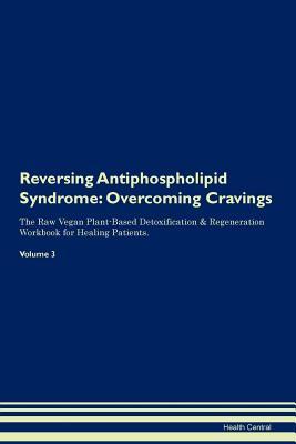 Download Reversing Antiphospholipid Syndrome: Overcoming Cravings The Raw Vegan Plant-Based Detoxification & Regeneration Workbook for Healing Patients. Volume 3 - Health Central file in ePub