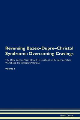 Download Reversing Bazex-Dupre-Christol Syndrome: Overcoming Cravings The Raw Vegan Plant-Based Detoxification & Regeneration Workbook for Healing Patients. Volume 3 - Health Central file in ePub