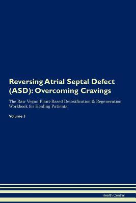 Read Reversing Atrial Septal Defect (ASD): Overcoming Cravings The Raw Vegan Plant-Based Detoxification & Regeneration Workbook for Healing Patients. Volume 3 - Health Central | PDF