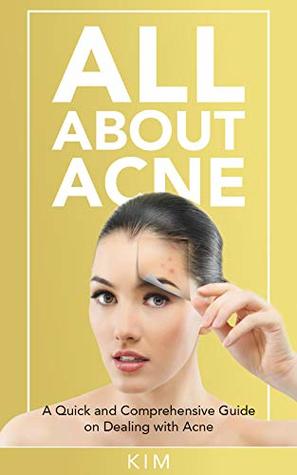 Download All About Acne: A Quick and Comprehensive Guide - Christopher Kim | PDF