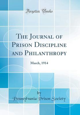 Read online The Journal of Prison Discipline and Philanthropy: March, 1914 (Classic Reprint) - Pennsylvania Prison Society file in ePub