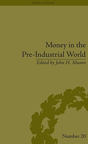 Download Money in the Pre-Industrial World: Bullion, Debasements and Coin Substitutes (Financial History) - John H. Munro file in PDF