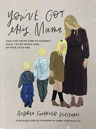 Read online You've Got this, Mama: Ideas for taking care of yourself while you're taking care of your little one - Andrea Williams | ePub
