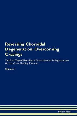 Read online Reversing Choroidal Degeneration: Overcoming Cravings The Raw Vegan Plant-Based Detoxification & Regeneration Workbook for Healing Patients. Volume 3 - Health Central | PDF