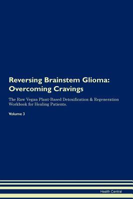 Download Reversing Brainstem Glioma: Overcoming Cravings The Raw Vegan Plant-Based Detoxification & Regeneration Workbook for Healing Patients. Volume 3 - Health Central file in ePub