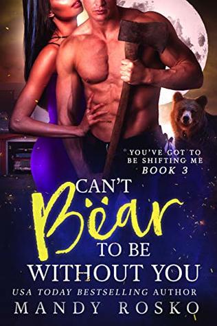Read online Can't Bear to Be Without You (You've Got to Be Shifting Me Book 3) - Mandy Rosko file in PDF
