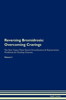 Download Reversing Bromidrosis: Overcoming Cravings The Raw Vegan Plant-Based Detoxification & Regeneration Workbook for Healing Patients. Volume 3 - Health Central | ePub