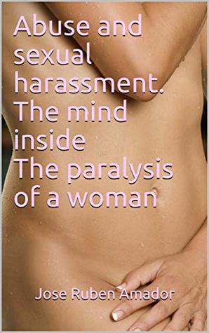 Download Abuse and sexual harassment. The mind inside The paralysis of a woman (Burst of weeping with fire Book 1) - José Rubén Amador file in ePub