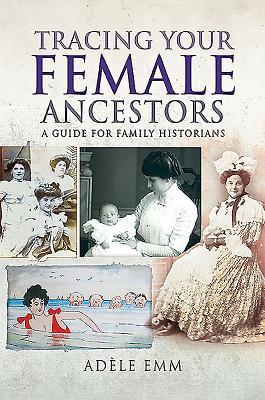 Read online Tracing Your Female Ancestors: A Guide for Family Historians - Adele Emm file in ePub