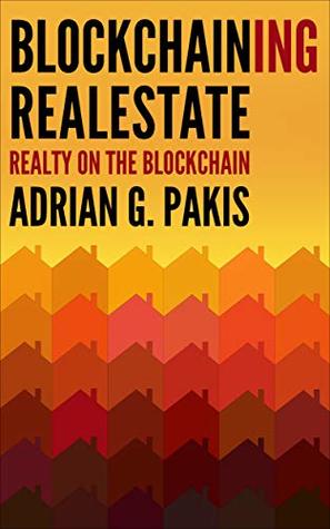 Read online BLOCKCHAINING REALESTATE: HOW TO BLOCKCHAIN REALTY (0018 Book 18) - ADRIAN G PAKIS | ePub