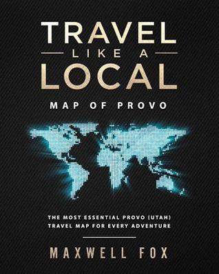 Download Travel Like a Local - Map of Provo (Utah): The Most Essential Provo (Utah) Travel Map for Every Adventure - Maxwell Fox | PDF