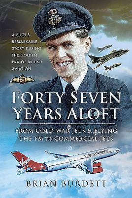 Read online Forty-Seven Years Aloft: From Cold War Fighters and Flying the PM to Commercial Jets: A Pilot's Remarkable Story During the Golden Era of British Aviation - Brian Burdett file in PDF