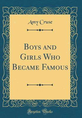 Read online Boys and Girls Who Became Famous (Classic Reprint) - Amy Cruse | ePub