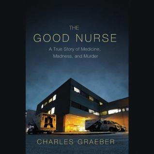 Read online The Good Nurse: A True Story of Medicine, Madness, and Murder - Charles Graeber | ePub