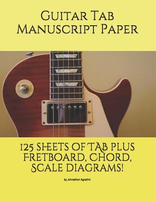 Read online Guitar Tab Manuscript Paper: 125 Sheets of Tab Plus Fretboard, Chord and Scale Diagrams! - Johnathon Agostini file in PDF