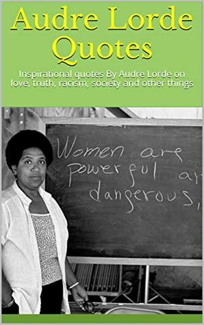 Download Audre Lorde Quotes: Inspirational quotes By Audre Lorde on love, truth, racism, society and other things - Lorde | ePub