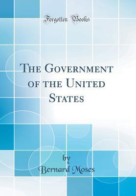 Download The Government of the United States (Classic Reprint) - Bernard Moses file in PDF