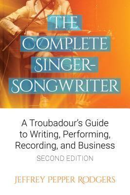 Read The Complete Singer-Songwriter: A Troubadour's Guide to Writing, Performing, Recording & Business - Jeffrey Pepper Rodgers | ePub