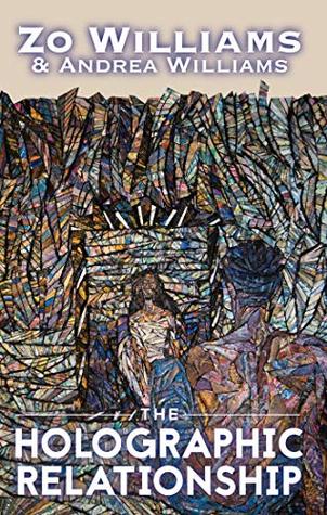 Download The Holographic Relationship: A Deeper Look at the Union between Consciousness, Intimacy, and God - Zo Williams | PDF