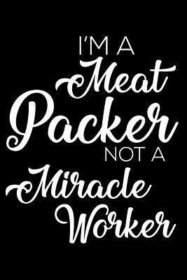 Download I'm a Meat Packer Not a Miracle Worker: 6x9 Notebook, Ruled, Funny Writing Notebook, Journal for Work, Daily Diary, Planner, Organizer for Meat Packers -  | ePub