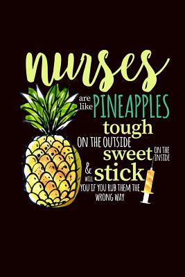 Read Nurses Are Like Pineapples Tough on the Outside Sweet on the Inside & Will Stick You If You If You Rub Them the Wrong Way: Funny Nurse Gift: This Is a Blank, Lined Journal That Makes a Perfect Nurse RN Gift for Men or Women. It's 6x9 with 120 Pages. - Paige Cooper Rn file in ePub