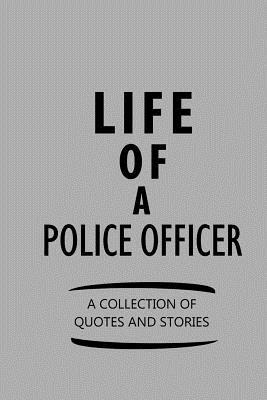 Download Life of a Police Officer a Collection of Quotes and Stories: Notebook, Journal or Planner Size 6 X 9 110 Lined Pages Office Equipment Great Gift Idea for Christmas or Birthday for a Police Officer - Police Officer Publishing | PDF