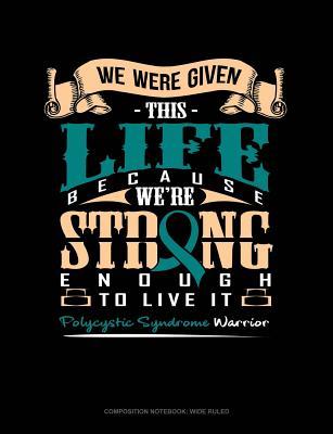 Read online We Were Given This Life Because We're Strong Enough to Live It - Polycystic Syndrome Warrior: Composition Notebook: Wide Ruled -  file in PDF