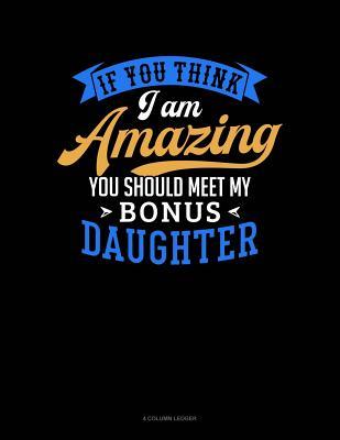 Read online If You Think I Am Amazing You Should Meet My Bonus Daughter: 4 Column Ledger -  file in ePub