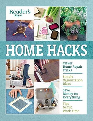Read Reader's Digest Home Hacks: Clever DIY Tips and Tricks for Fixing, Organizing, Decorating, and Managing Your Household - Reader's Digest Association | ePub