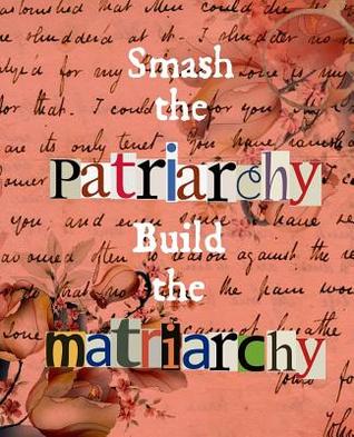 Download Smash the Patriarchy Build the Matriarchy: Women's Resistance Gift: This Is a Blank, Lined Journal That Makes a Perfect Empowerment Gift for Women. It's 7.5 X 9.25 with 120 Pages, a Convenient Size to Write Things In. - Paige Cooper | PDF