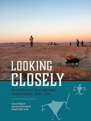Read online Looking Closely: Excavations at Monjukli Depe, Turkmenistan, 2010 - 2014 - Susan Pollock | PDF