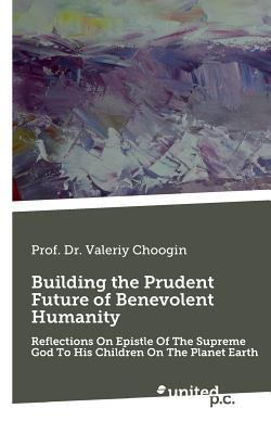 Download Building the Prudent Future of Benevolent Humanity - Valeriy Prof Dr Choogin file in ePub