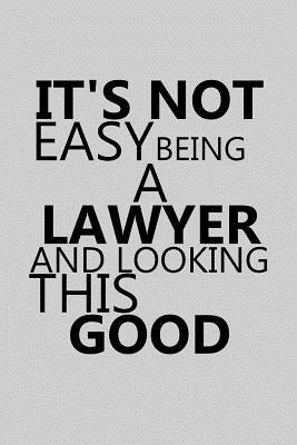 Read online It's Not Easy Being a Lawyer and Looking This Good: Notebook, Journal or Planner Size 6 X 9 110 Lined Pages Office Equipment Great Gift Idea for Christmas or Birthday for a Lawyer - Lawyer Publishing | PDF