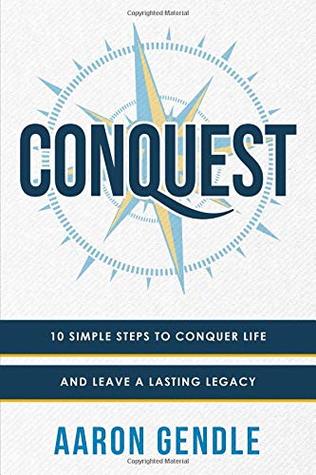 Download Conquest: 10 Simple Steps to Conquer Life and Leave a Lasting Legacy - Aaron Gendle file in ePub