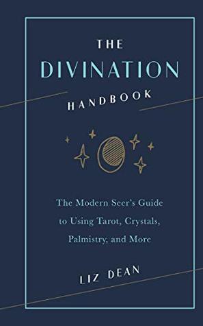 Read The Divination Handbook:The Modern Seer's Guide to Using Tarot, Crystals, Palmistry, and More - Liz Dean | PDF